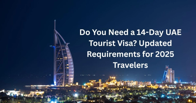 Do You Need a 14-Day UAE Tourist Visa? Updated Requirements for 2025 Travelers