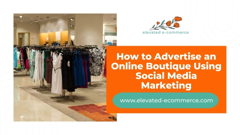 How to Advertise an Online Boutique Using Social Media Marketing