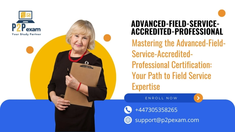 Mastering the Advanced-Field-Service-Accredited-Professional Certification: Your Path to Field Service Expertise