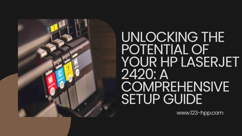 Unlocking the Potential of Your HP Laserjet 2420: A Comprehensive Setup Guide