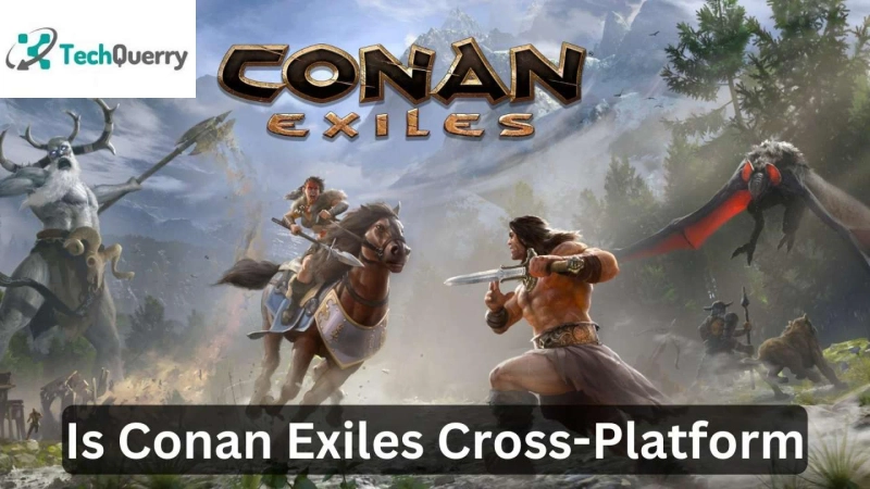 Is Conan Exiles Cross-Platform [PC, PlayStation & Xbox]