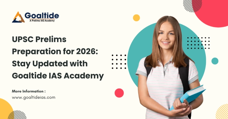 UPSC Prelims Preparation for 2026: Stay Updated with Goaltide IAS Academy