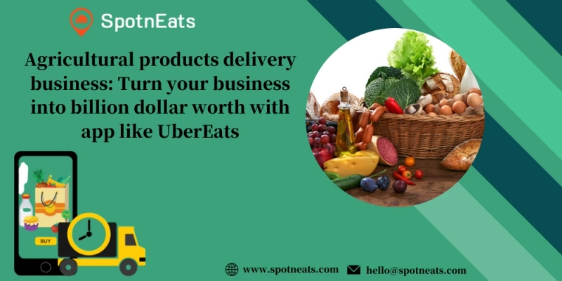 Set Up Marketplace Platform For Agricultural Products Delivery Business Using SpotnEats App Solution