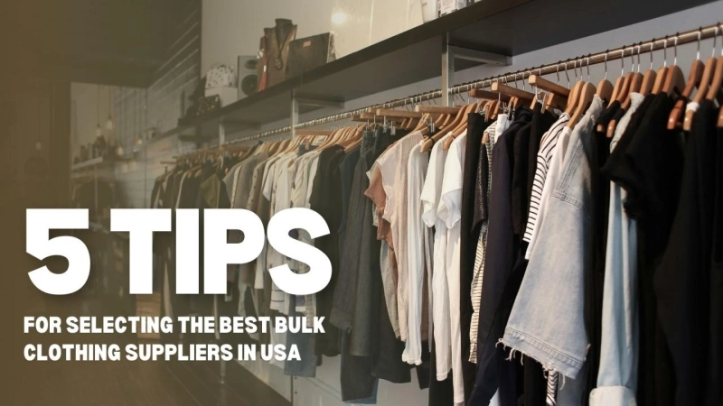 5 Key Tips for Selecting the Best Bulk Clothing Suppliers in USA