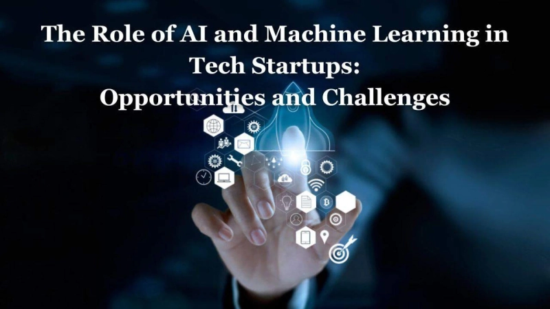 The Role of AI and Machine Learning in Tech Startups: Opportunities and Challenges