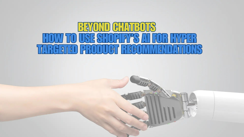 Beyond Chatbots: How to Use Shopify’s AI for Hyper-Targeted Product Recommendations 