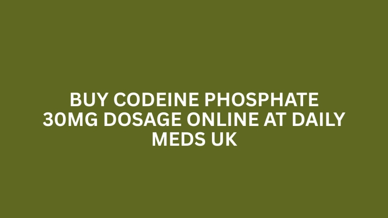 BUY CODEINE PHOSPHATE 30MG DOSAGE ONLINE AT DAILY MEDS UK