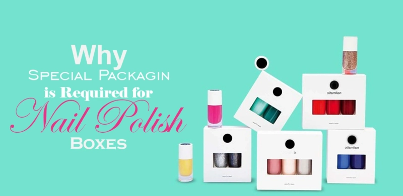 Why Special Packaging is Required for Nail Polish Boxes
