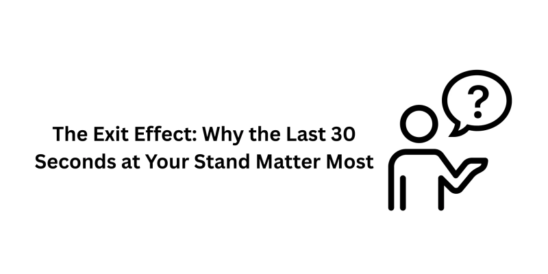The Exit Effect: Why the Last 30 Seconds at Your Stand Matter Most