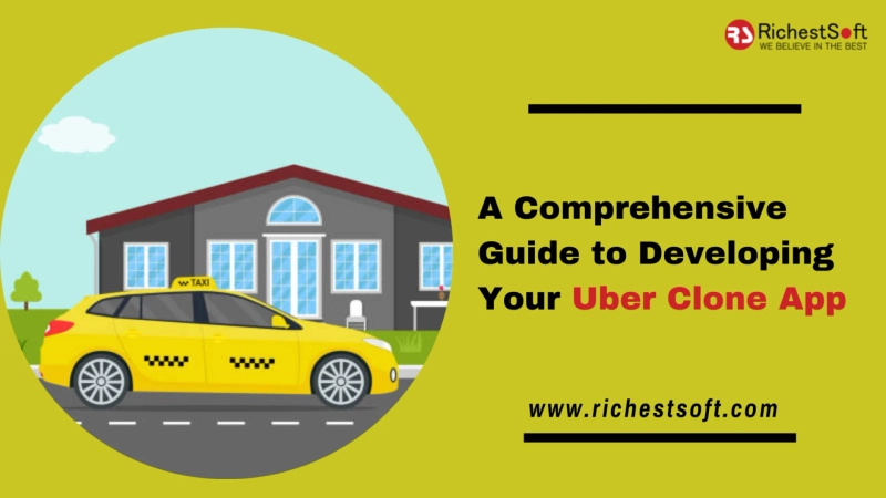 A Comprehensive Guide to Developing Your Uber Clone App