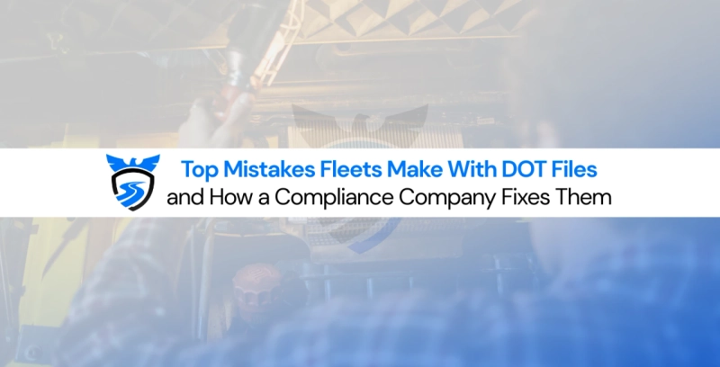 Top Mistakes Fleets Make With DOT Files, and How a Compliance Company Fixes Them