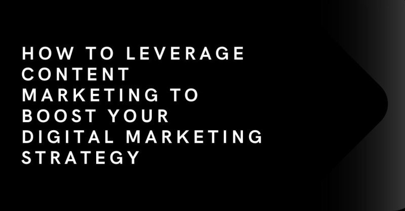 How to Leverage Content Marketing to Boost Your Digital Marketing Strategy