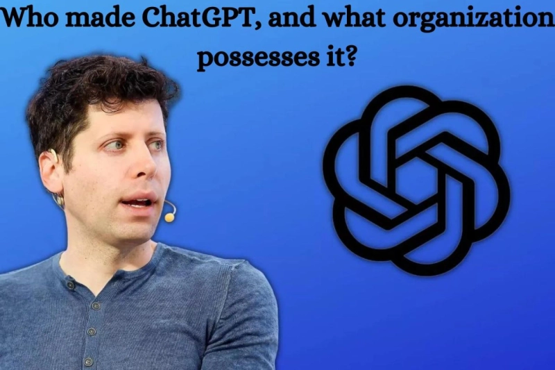 Who made ChatGPT, and what organization possesses it?