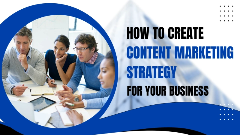 How to Create a Content Marketing Strategy for Your Business