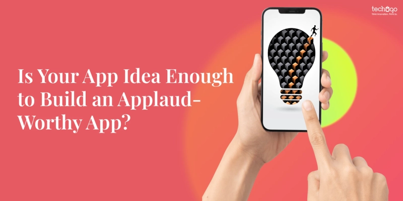 Is Your App Idea Enough to Build an Applaud-Worthy App?