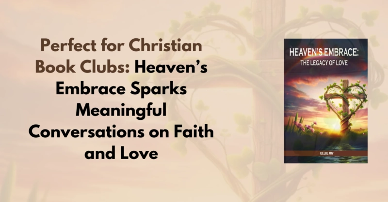 Perfect for Christian Book Clubs: Heaven’s Embrace Sparks Meaningful Conversations on Faith and Love