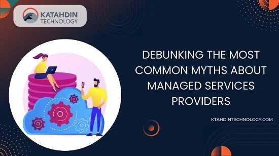 Debunking the Most Common Myths About Managed Services Providers