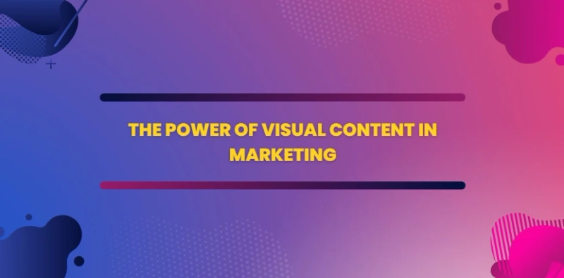 The Power of Visual Content in Marketing