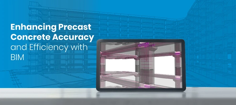Optimizing Precast Concrete with BIM For Greater Accuracy And Efficiency 