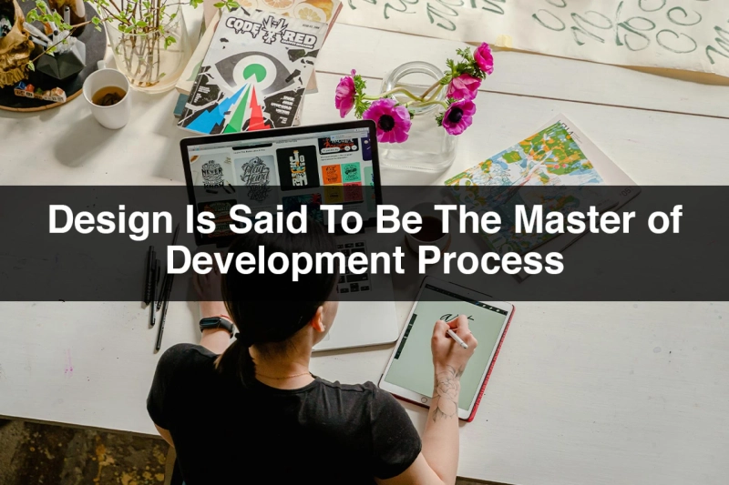 Why Design Is Said To Be The Master Of Development Process