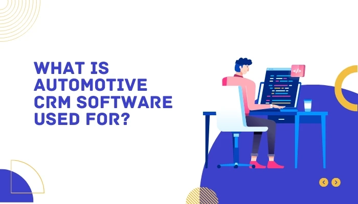 What Is Automotive CRM Software Used For?