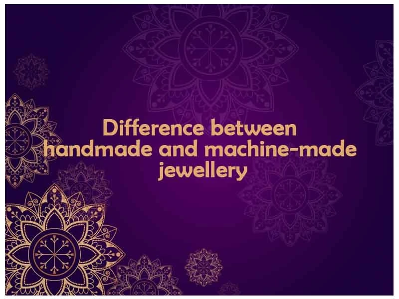 Difference between handmade and machine-made jewellery