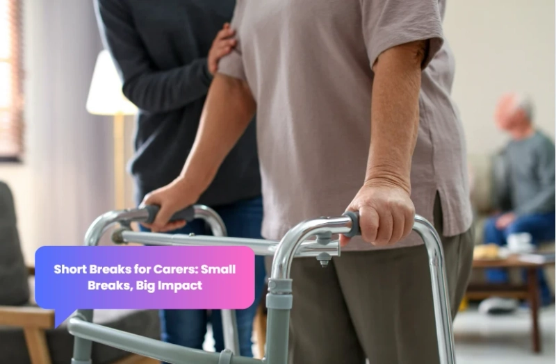 Short Breaks for Carers: Small Breaks, Big Impact