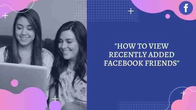 How to view recently added Facebook friends