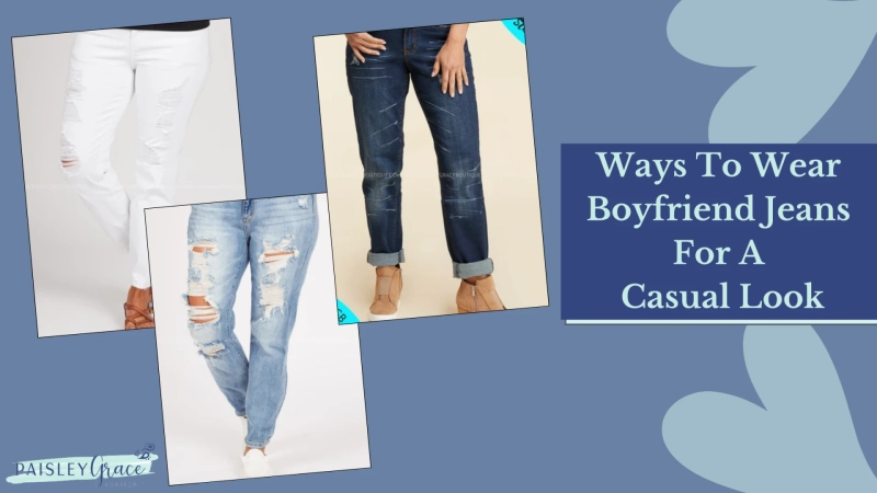 Ways To Wear Boyfriend Jeans For A Casual Look