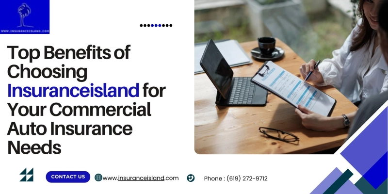 Top Benefits of Choosing Insuranceisland for Your Commercial Auto Insurance Needs