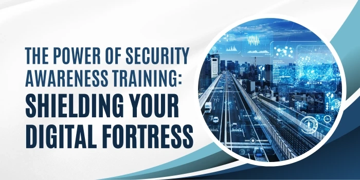 The Power of Security Awareness Training: Shielding Your Digital Fortress