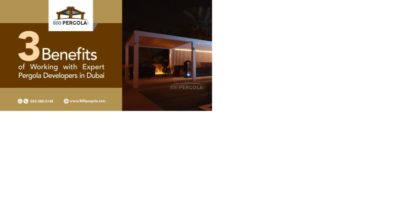 3 Benefits of Working with Expert Pergola Developers in Dubai