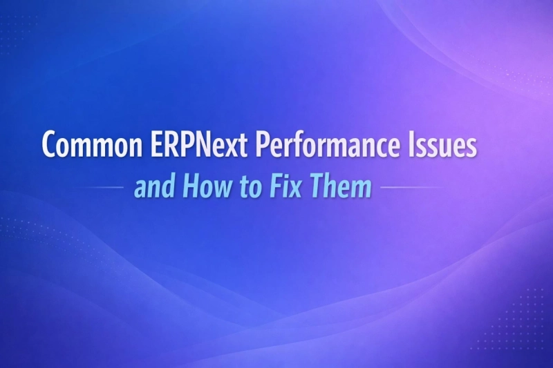 Common ERPNext Performance Issues and How to Fix Them