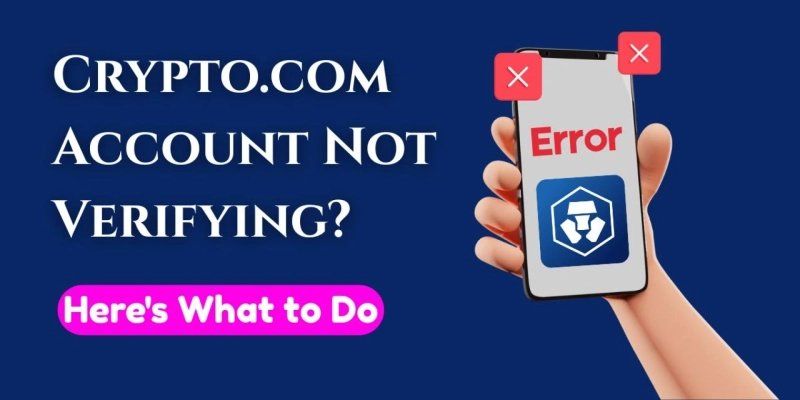 Crypto.com Account Not Verifying? Here's What to Do
