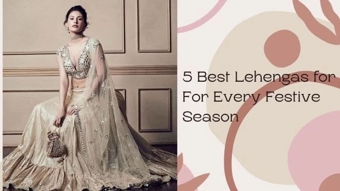 5 Best Lehengas for For Every Festive Season