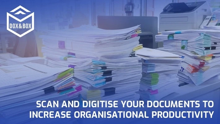 Scan and Digitise Your Documents to Increase Organizational Productivity