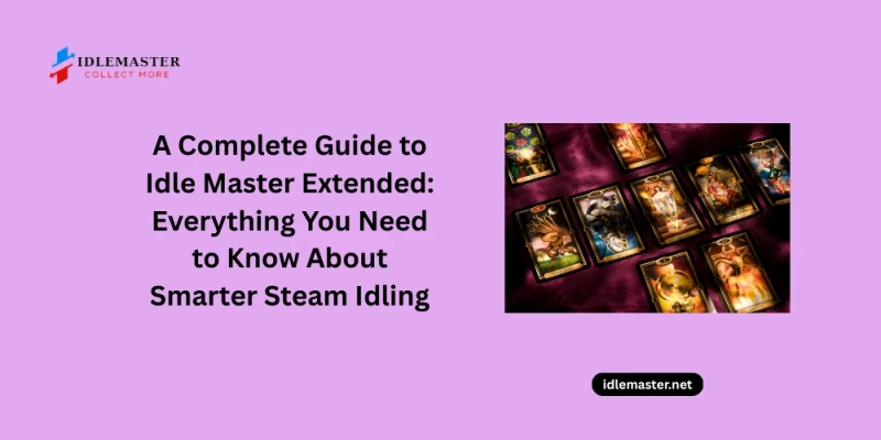 A Complete Guide to Idle Master Extended: Everything You Need to Know About Smarter Steam Idling