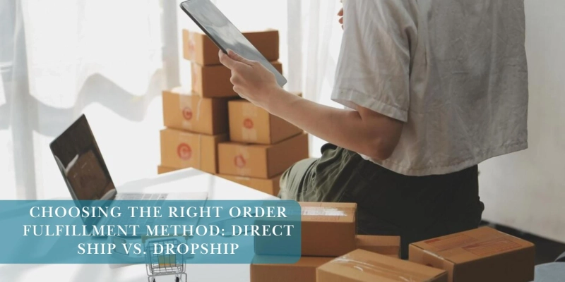 Choosing the Right Order Fulfillment Method: Direct Ship vs. Dropship