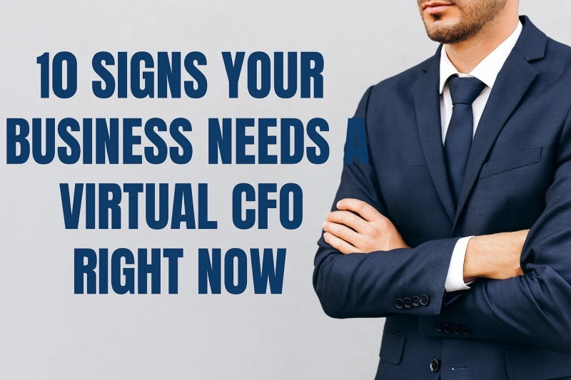 10 Signs Your Business Needs a Virtual CFO Right Now