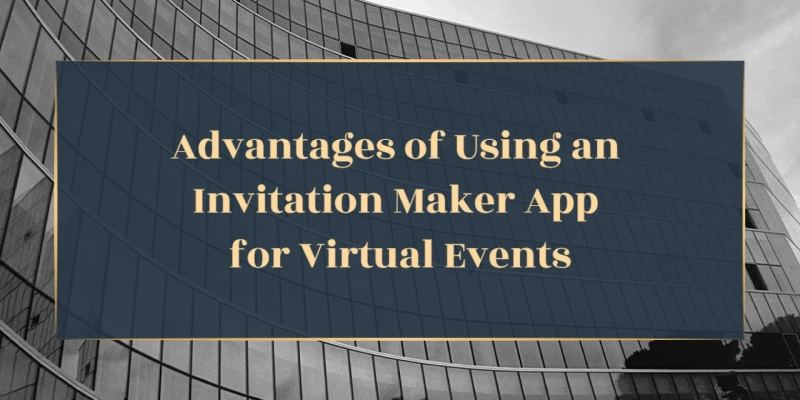 Advantages of Using an Invitation Maker App for Virtual Events