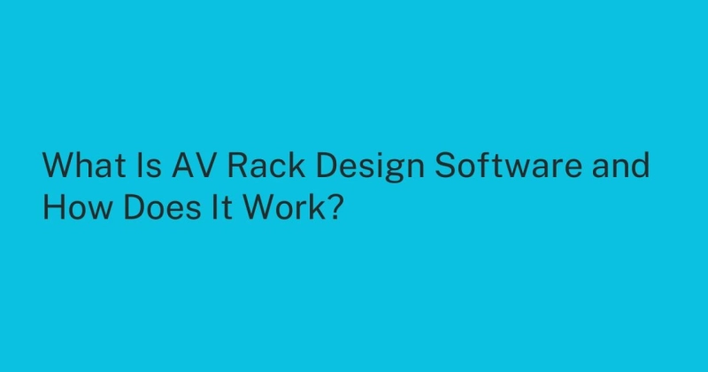 What Is AV Rack Design Software and How Does It Work?