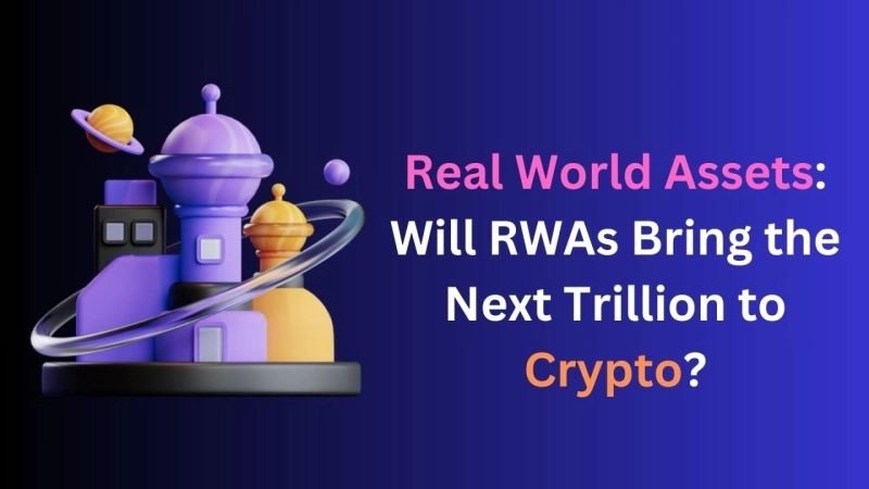 Real World Assets: Will RWAs Bring the Next Trillion to Crypto?