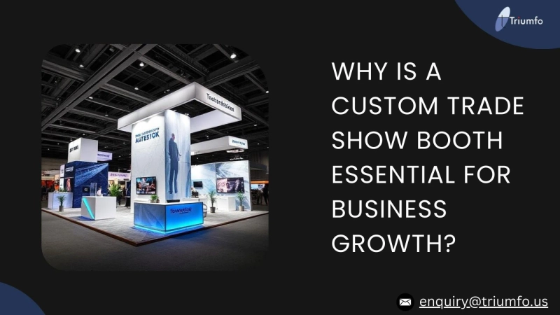 Why is a Custom Trade Show Booth Essential for Business Growth?