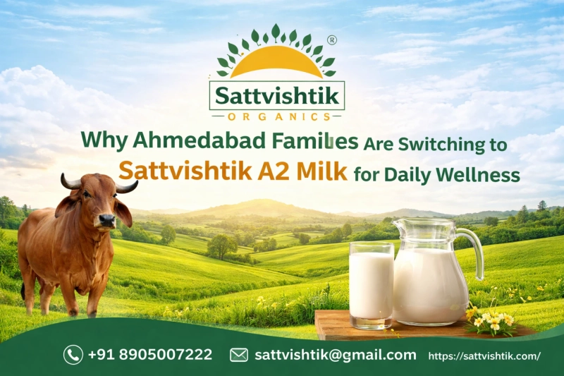 Why Ahmedabad Families Are Switching to Sattvishtik A2 Milk for Daily Wellness