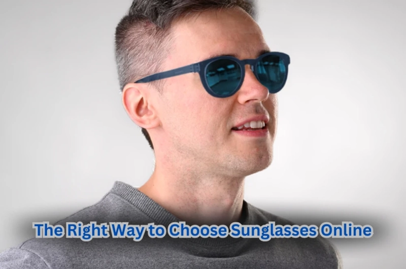 The Right Way to Choose Sunglasses Online