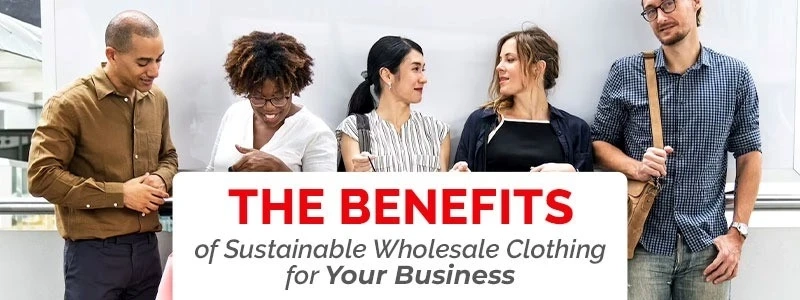 The Benefits of Sustainable Wholesale Clothing for Your Business