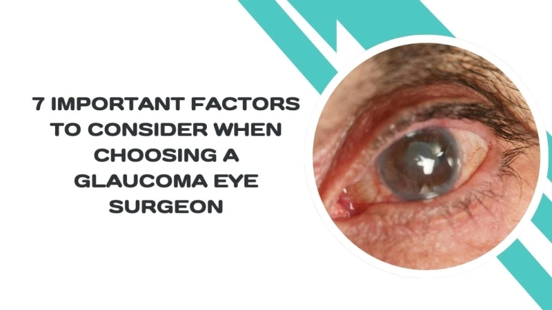 7 Important Factors to Consider When Choosing a Glaucoma Eye Surgeonc
