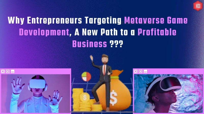 Why Entrepreneurs Targeting Metaverse Game Development, A New Path to a Profitable Business?