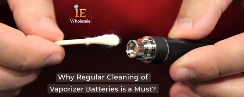 Why Regular Cleaning of Vaporizer Batteries is a Must?