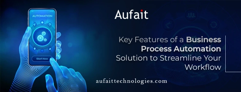 Key Features of a Business Process Automation Solution to Streamline Your Workflow